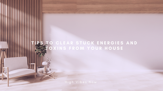Tips to clear stuck energies and toxins from your Home
