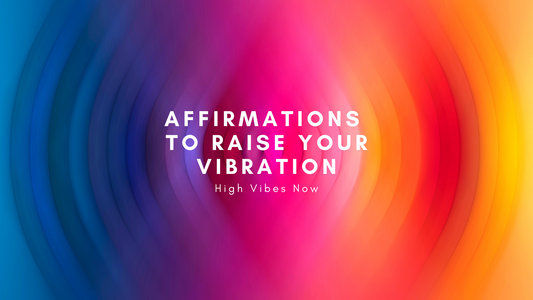 Affirmations to Raise your Vibration