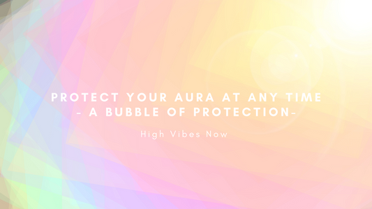 Protect Your Aura at any time - A bubble of Protection