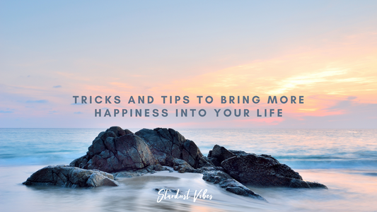 Tricks and Tips to bring more Happiness into your Life